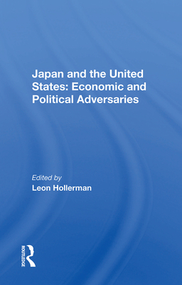 Japan and the United States: Economic and Political Adversaries: Economic and Political Adversaries By Leon Hollerman (Editor) Cover Image