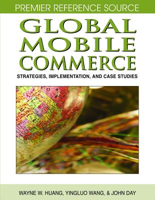 Global Mobile Commerce: Strategies, Implementation, and Case Studies (Premier Reference Source)