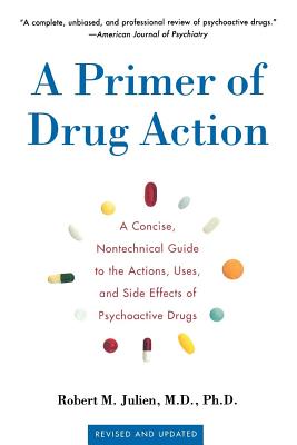 A Primer of Drug Action: A Concise Nontechnical Guide to the Actions, Uses, and Side Effects of Psychoactive Drugs, Revised and Updated Cover Image