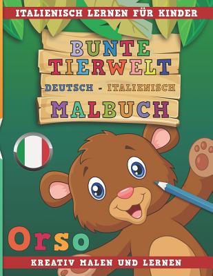 Bunte Tierwelt Deutsch - Italienisch Malbuch. Italienisch Lernen Für Kinder. Kreativ Malen Und Lernen. By Nerdmedia Cover Image