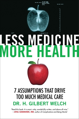 Less Medicine, More Health: 7 Assumptions That Drive Too Much Medical Care By Gilbert Welch Cover Image