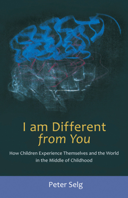 I Am Different from You: How Children Experience Themselves and the World in the Middle of Childhood By Peter Selg, Margot Saar (Translator) Cover Image