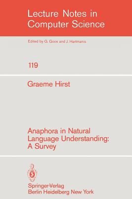 Anaphora in Natural Language Understanding: A Survey (Lecture Notes in Computer Science #119) By G. Hirst Cover Image