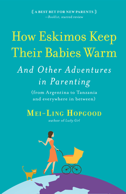 How Eskimos Keep Their Babies Warm : And Other Adventures in Parenting (from Argentina to Tanzania and everywhere in between)