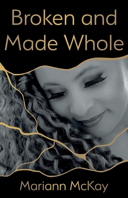 Broken and Made Whole By Mariann McKay Cover Image