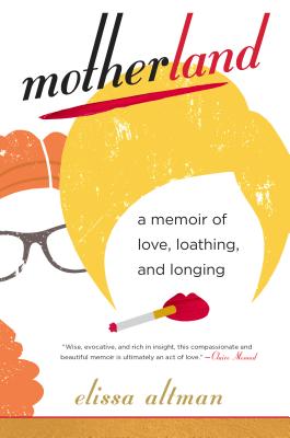 Book cover: Motherland: A Memoir of Love, Loathing, and Longing by Elissa Altman