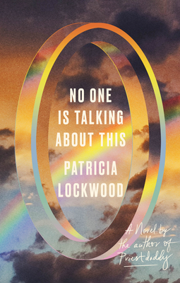 Book cover: No One is Talking About This by Patricia Lockwood. A rainbow stretched across a partially cloudy sky, and a oval prism, around the hovering title, bends the light from the sky and rainbow.