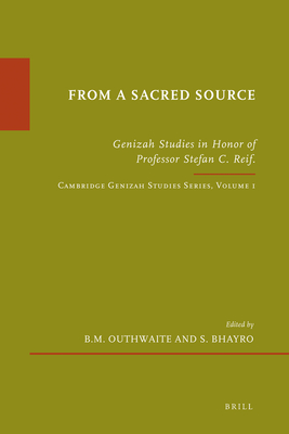 From a Sacred Source: Genizah Studies in Honour of Professor Stefan C. Reif. Cambridge Genizah Studies Series, Volume 1