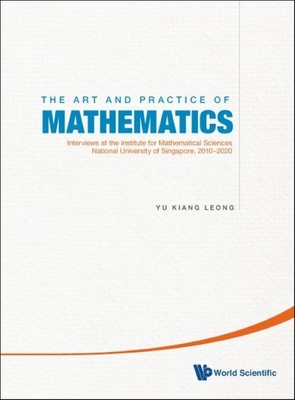 Art and Practice of Mathematics, The: Interviews at the Institute for Mathematical Sciences, National University of Singapore, 2010-2020 Cover Image