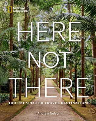 Here Not There: 100 Unexpected Travel Destinations Cover Image
