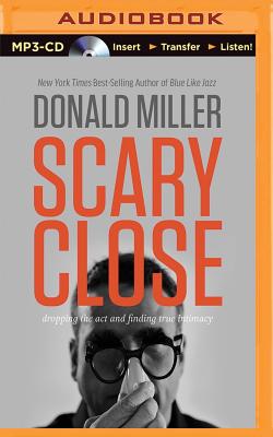 Scary Close: Dropping the Act and Finding True Intimacy By Donald Miller, Webb Wilder (Read by) Cover Image