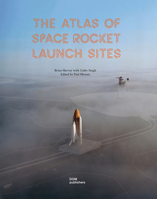 The Atlas of Space Rocket Launch Sites By Brian Harvey Cover Image