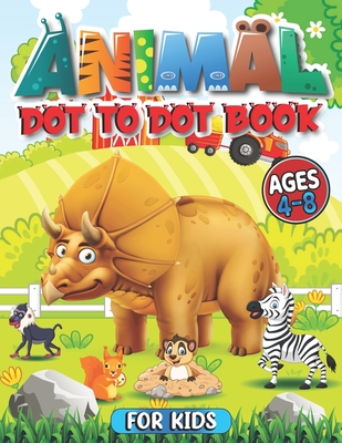 animal Dot To Dot Books For Kids Ages 4-8: Fun Connect the Dots cute animal Coloring Book for Kids, Great Gift for Toddlers animal By Digbin Publishing Cover Image