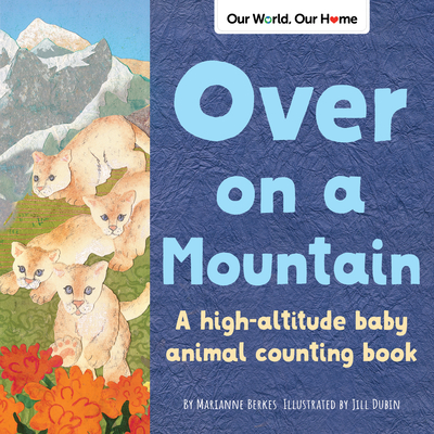 Over on a Mountain: A high-altitude baby animal counting book (Our World, Our Home)