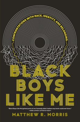 Black Boys Like Me: Confrontations with Race, Identity, and Belonging By Matthew R. Morris Cover Image