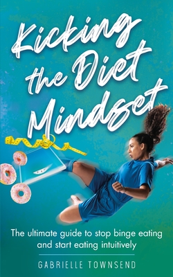Kicking the Diet Mindset: The Ultimate Guide to Stop Binge Eating and Start Eating Intuitively cover