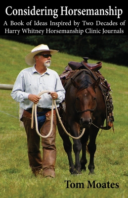 Considering Horsemanship, A Book of Ideas Inspired by Two Decades of Harry Whitney Horsemanship Clinic Journals Cover Image