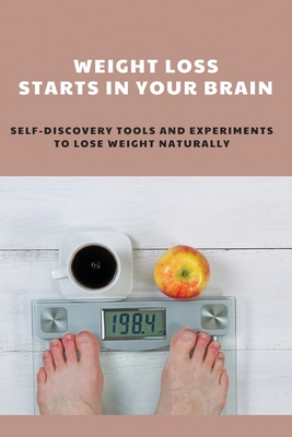 Weight Loss Starts In Your Brain: Self-Discovery Tools and Experiments To  Lose Weight Naturally: Weight Loss Clinic Near Me (Paperback)