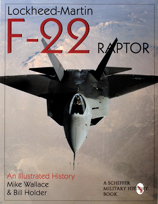 Lockheed-Martin F-22 Raptor: An Illustrated History (Schiffer Military/Aviation History)