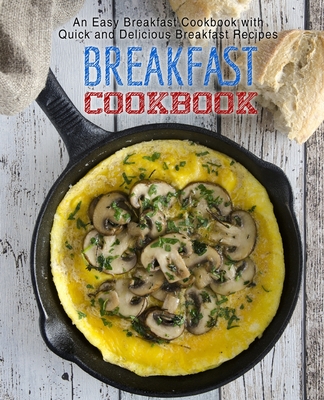 Breakfast Cookbook: An Easy Breakfast Cookbook with Quick and Delicious Breakfast Recipes By Booksumo Press Cover Image