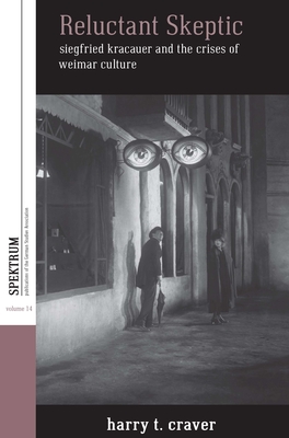 Reluctant Skeptic: Siegfried Kracauer and the Crises of Weimar Culture (Spektrum: Publications of the German Studies Association #14)