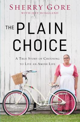 The Plain Choice: A True Story of Choosing to Live an Amish Life By Sherry Gore, Jeff Hoagland (With) Cover Image