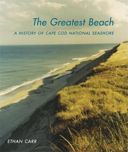 The Greatest Beach: A History of the Cape Cod National Seashore (Designing the American Park)