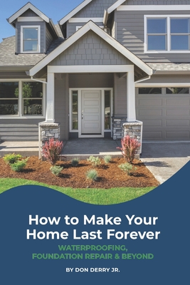 How to Make Your Home Last Forever: Waterproofing, Foundation Repair and Beyond Cover Image