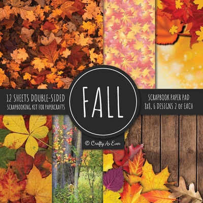 Fall Scrapbook Paper Pad 8x8 Scrapbooking Kit for Papercrafts, Cardmaking, Printmaking, DIY Crafts, Nature Themed, Designs, Borders, Backgrounds, Patt By Crafty as Ever Cover Image