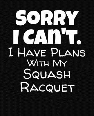 Sorry I Can't I Have Plans With My Squash Racquet: College Ruled Composition Notebook By J. M. Skinner Cover Image