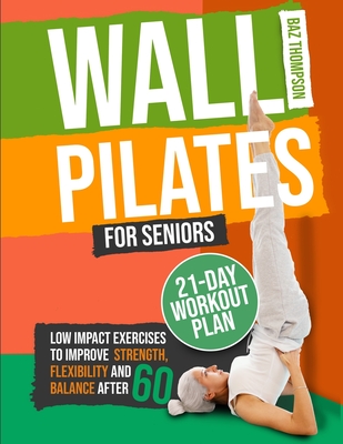 Wall Pilates for Seniors: Low-Impact Exercises to Improve Strength, Flexibility, and Balance After 60 By Baz Thompson, Britney Lynch Cover Image