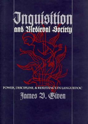 Inquisition and Medieval Society: Power, Discipline, and Resistance in Languedoc By James B. Given Cover Image