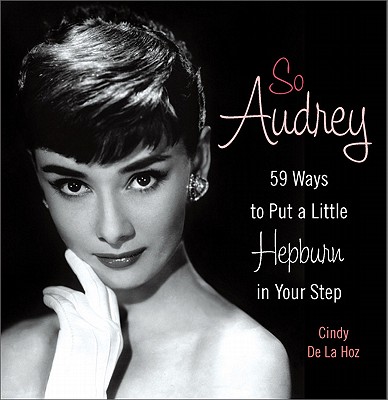 So Audrey: 59 Ways to Put a Little Hepburn in Your Step By Cindy De La Hoz Cover Image