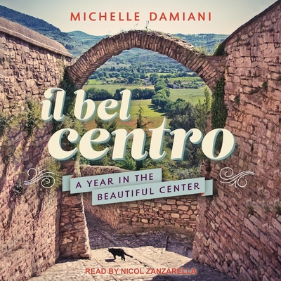 Il Bel Centro: A Year in the Beautiful Center By Michelle Damiani, Nicol Zanzarella (Read by) Cover Image