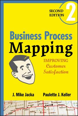 Business Process Mapping: Improving Customer Satisfaction By J. Mike Jacka, Paulette J. Keller Cover Image