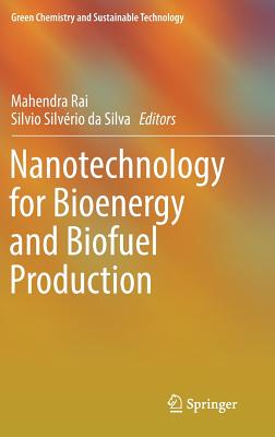 Nanotechnology for Bioenergy and Biofuel Production (Green Chemistry and Sustainable Technology) By Mahendra Rai (Editor), Silvio Silvério Da Silva (Editor) Cover Image