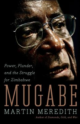 Mugabe: Power, Plunder, and the Struggle for Zimbabwe's Future By Martin Meredith Cover Image
