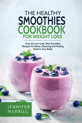 The Healthy Smoothies Cookbook for Weight Loss: Over 50 Low-Carb