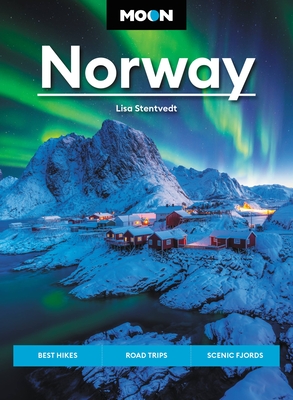 Moon Norway: Best Hikes, Road Trips, Scenic Fjords (Travel Guide) By Lisa Stentvedt Cover Image