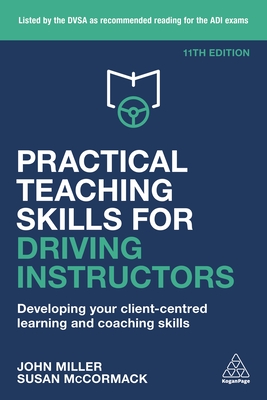Practical Teaching Skills for Driving Instructors: Developing Your Client-Centred Learning and Coaching Skills By John Miller, Susan McCormack Cover Image