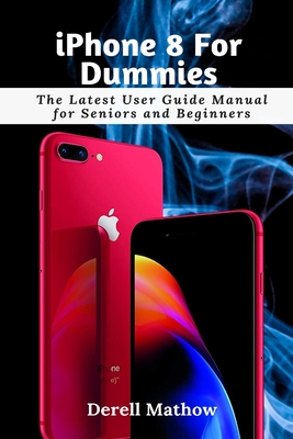 iPhone 8 For Dummies: The Latest User Guide Manual for Seniors and Beginners By Derell Mathow Cover Image