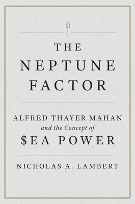 The Neptune Factor: Alfred Thayer Mahan and the Concept of Sea Power Cover Image