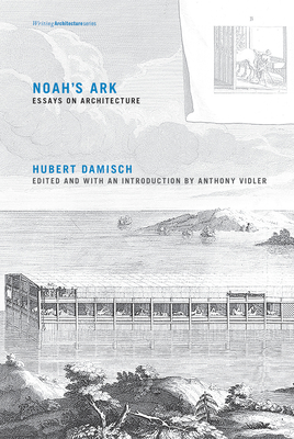 Noah's Ark: Essays on Architecture (Writing Architecture) By Hubert Damisch, Anthony Vidler (Editor) Cover Image