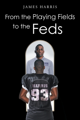 From the Playing Fields to the Feds By James Harris Cover Image