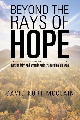 Cover for Beyond the Rays of Hope: A Man's Faith and Attitude Amidst a Terminal Disease