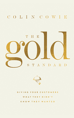 The Gold Standard: Giving Your Customers What They Didn't Know They Wanted Cover Image