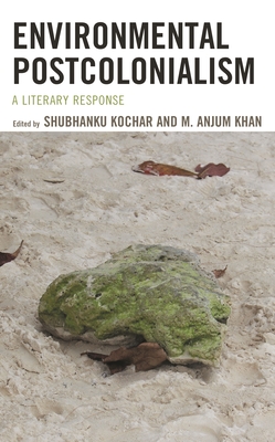 Environmental Postcolonialism: A Literary Response (Ecocritical Theory and Practice)