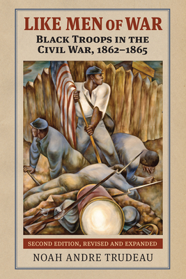 Like Men of War: Black Troops in the Civil War, 1862-1865 By Noah Andre Trudeau Cover Image