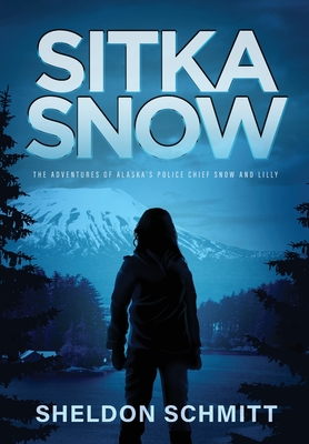 Sitka Snow: The Adventures of Alaska's Police Chief Snow and Lilly Cover Image