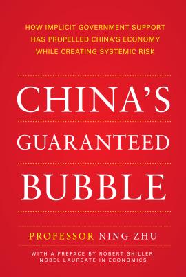 China's Guaranteed Bubble: How Implicit Government Support Has Propelled China's Economy While Creating Systemic Risk By Ning Zhu Cover Image